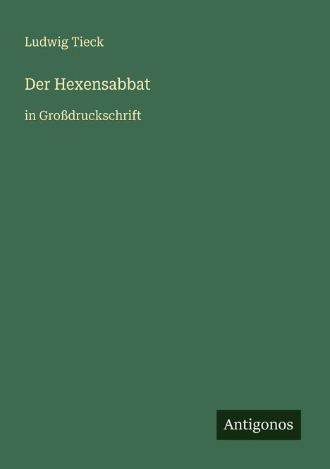 Oben steht "Ludwig Tieck", darunter "Der Hexensabbat in Großdruckschrift". Unten rechts "Antigonos".