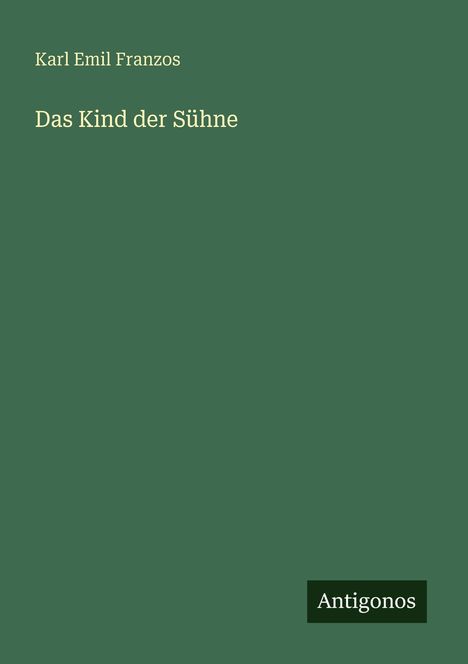 Text: "Karl Emil Franzos", "Das Kind der Sühne", "Antigonos". 
Grüne Buchcovergestaltung.