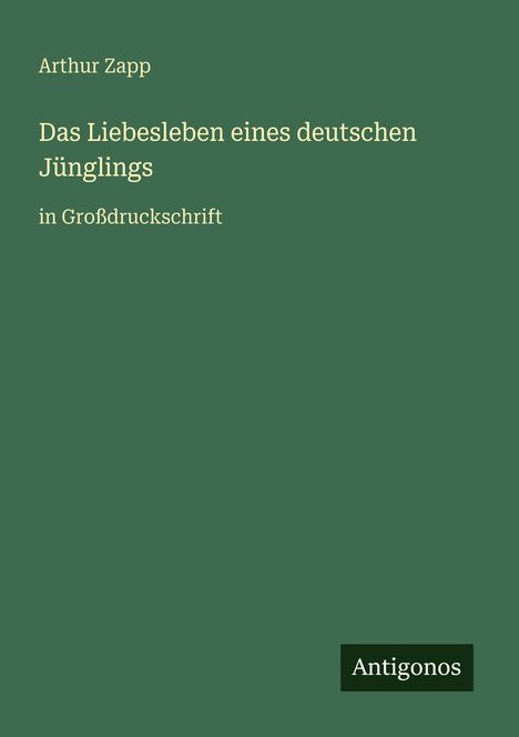 Titel: "Das Liebesleben eines deutschen Jünglings" von Arthur Zapp in Großdruckschrift, unten "Antigonos". 