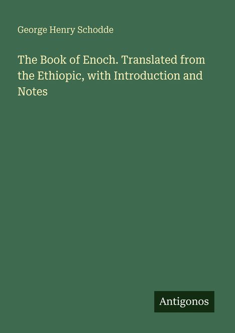 "George Henry Schodde: The Book of Enoch. Translated from the Ethiopic, with Introduction and Notes. Antigonos Logo."