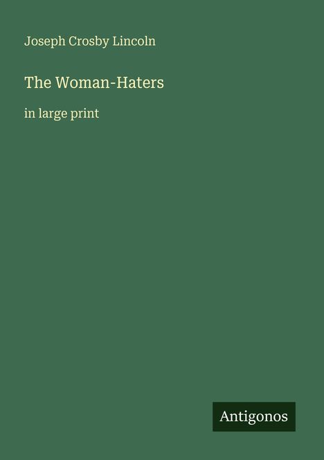 "Joseph Crosby Lincoln, The Woman-Haters, in large print." Einfarbiger, grüner Hintergrund mit schlichtem Layout.
