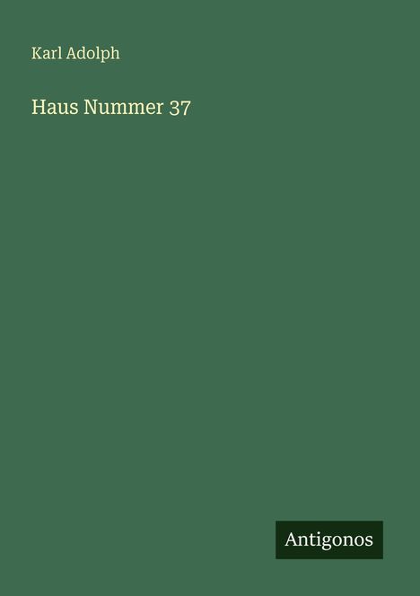 „Karl Adolph, Haus Nummer 37“. Grün mit „Antigonos“ in kleinerem Text unten.