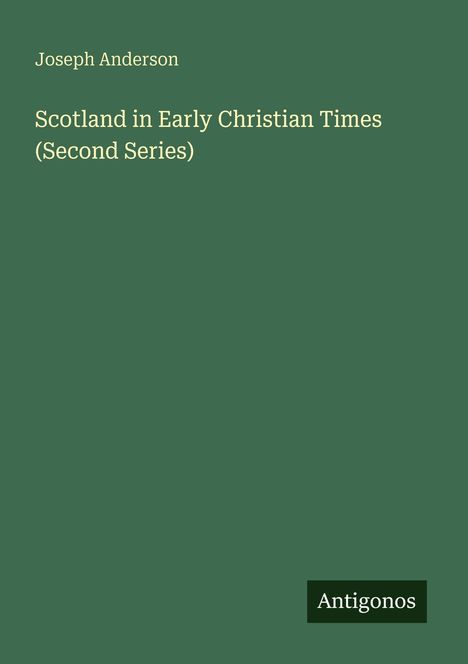 Joseph Anderson: Scotland in Early Christian Times (Second Series). Grüner Hintergrund, unten rechts "Antigonos".