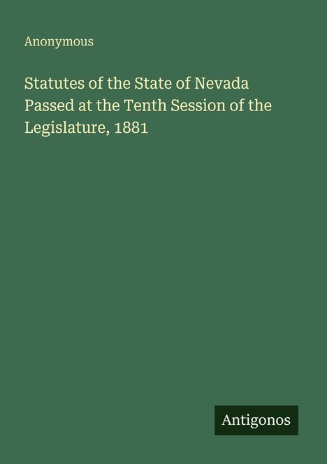 Titel: "Statutes of the State of Nevada Passed at the Tenth Session of the Legislature, 1881". Unten steht "Antigonos".