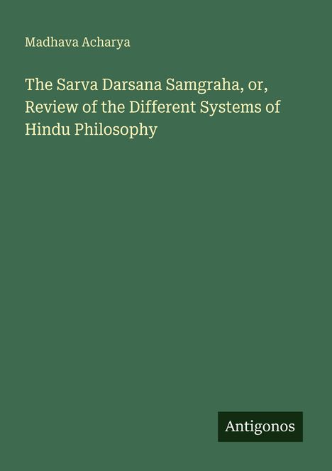 Text: Madhava Acharya, Titel: The Sarva Darsana Samgraha, Verlag: Antigonos. Grünlicher Hintergrund.