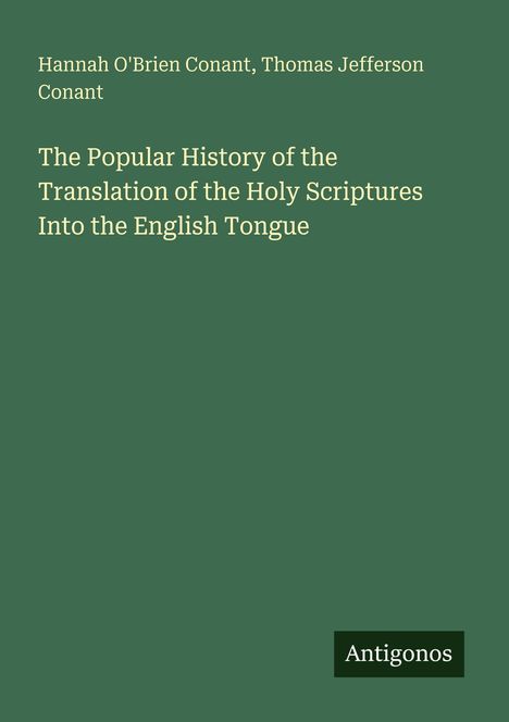 Buchtitel: "The Popular History of the Translation of the Holy Scriptures Into the English Tongue". Autoren: Hannah O'Brien Conant, Thomas Jefferson Conant. Unten rechts steht "Antigonos".