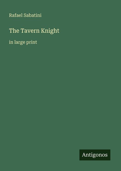 Text: "Rafael Sabatini, The Tavern Knight, in large print, Antigonos". Grüner Hintergrund mit schlichtem Design.