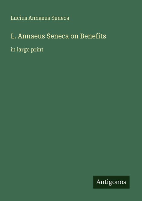 Text: "Lucius Annaeus Seneca L. Annaeus Seneca on Benefits in large print Antigonos". Grüner Hintergrund, schlichtes Design.