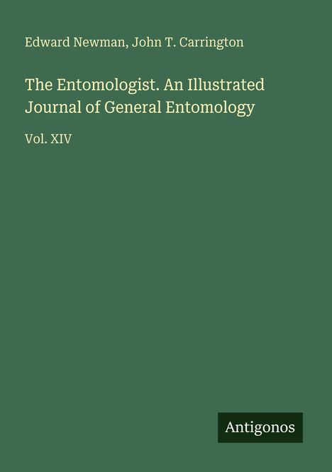 Ein grünes Cover mit Text: „Edward Newman, John T. Carrington. The Entomologist. Vol. XIV“. Unten rechts „Antigonos“.
