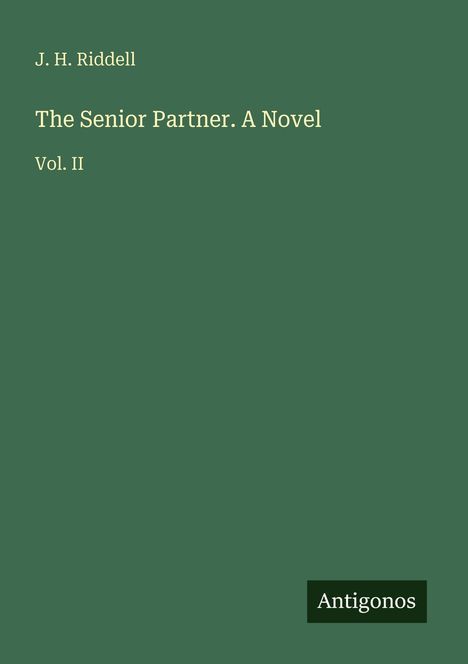 J. H. Riddell, The Senior Partner. A Novel, Vol. II. Grüner Hintergrund, unten ein kleines schwarzes Rechteck mit "Antigonos".