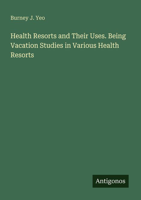 Text: Burney J. Yeo, Health Resorts and Their Uses. Being Vacation Studies in Various Health Resorts. Unten: Antigonos.