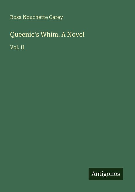 Rosa Nouchette Carey: "Queenie's Whim. A Novel", Vol. II. Grüner Hintergrund, rechts unten "Antigonos"-Logo.