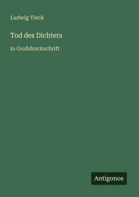 "Ludwig Tieck, Tod des Dichters, in Großdruckschrift." Grüner Hintergrund, unten rechts "Antigonos".