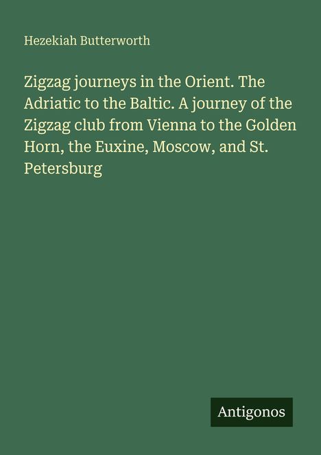 Hezekiah Butterworth. "Zigzag journeys in the Orient..." Auf grünem Hintergrund, mit kleinem "Antigonos" Logo.
