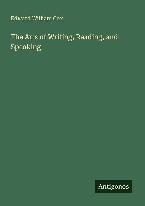 Edward William Cox. The Arts of Writing, Reading, and Speaking. Antigonos. Grüner Hintergrund.