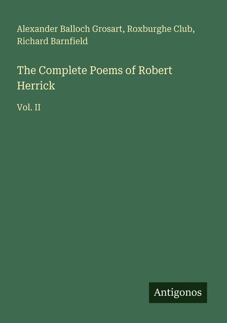 Titel: "The Complete Poems of Robert Herrick, Vol. II". Herausgeber: Alexander Balloch Grosart, Roxburghe Club, Richard Barnfield. Unten steht "Antigonos" auf dunklem Hintergrund.