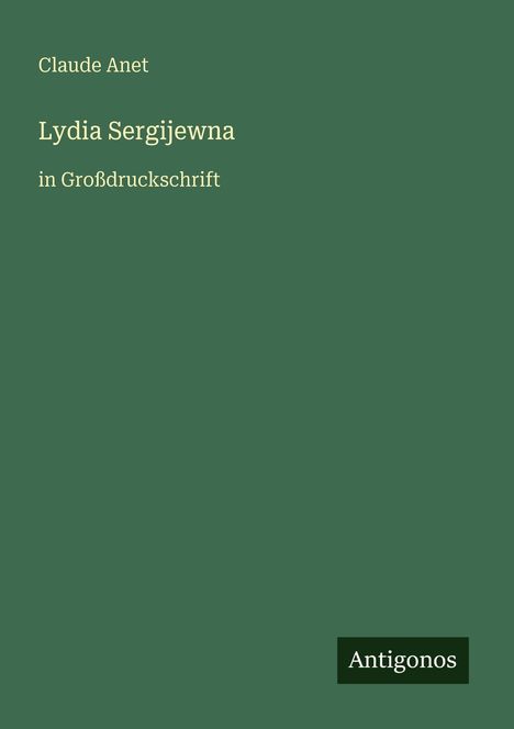 Claude Anet: "Lydia Sergijewna in Großdruckschrift". Unten steht "Antigonos" auf grünem Hintergrund.