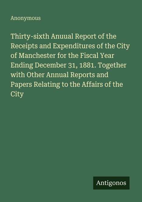 Text: "Thirty-sixth Annual Report of the Receipts and Expenditures of the City of Manchester..." Unten steht "Antigonos".