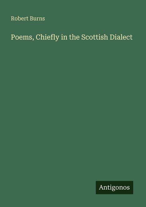 Text: "Robert Burns, Poems, Chiefly in the Scottish Dialect, Antigonos". Grüner Hintergrund, schlichte Gestaltung.