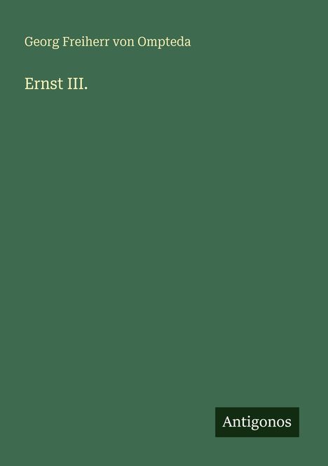 Georg Freiherr von Ompteda, Ernst III., Antigonos; minimalistisches Cover in Grün.