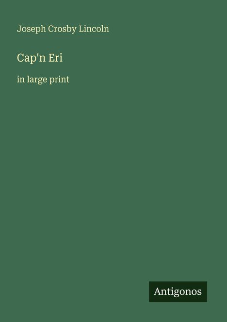 "Joseph Crosby Lincoln; Cap'n Eri; in large print; Antigonos." Grünes Cover, einfacher Stil.
