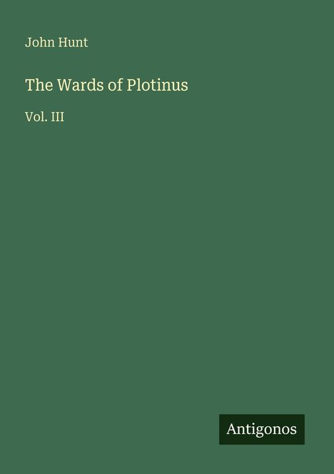Text in Weiß auf grünem Hintergrund: „John Hunt, The Wards of Plotinus, Vol. III“. Unten rechts steht „Antigonos“.