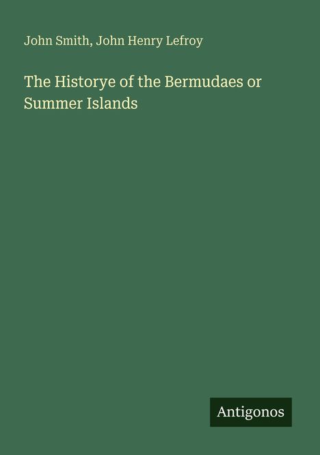 John Smith, John Henry Lefroy. The Historye of the Bermudaes or Summer Islands. Unten rechts steht "Antigonos". Hintergrund grün.