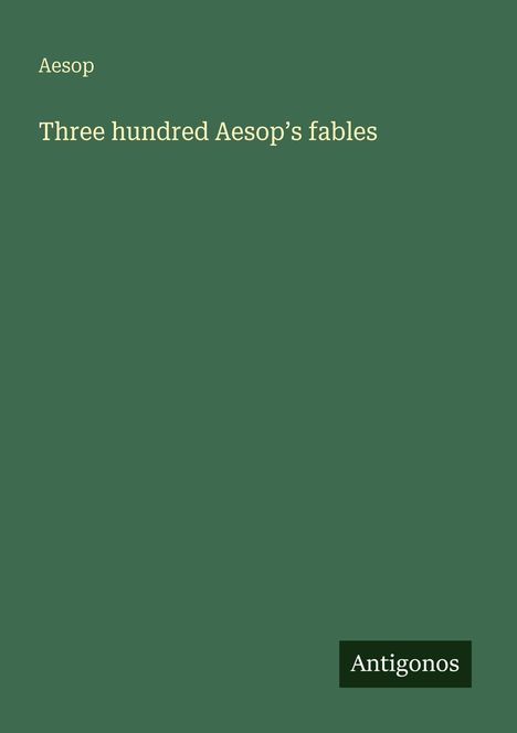 Grüner Hintergrund, Text: "Aesop", "Three hundred Aesop’s fables", Logo: "Antigonos" unten rechts.