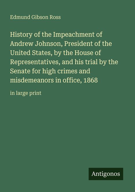 Text über Andrew Johnsons Amtsenthebung 1868 von Edmund Gibson Ross, "in large print". Unten steht "Antigonos".