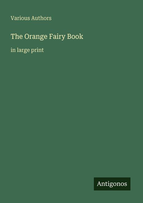 Text: Various Authors, The Orange Fairy Book, in large print, Antigonos. Grüner Hintergrund, schlichte Gestaltung.