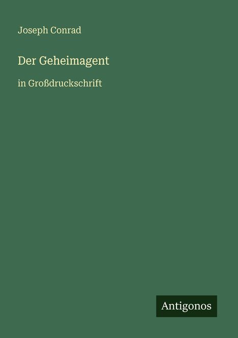 "Joseph Conrad, Der Geheimagent in Großdruckschrift. Antigonos. Grüner Hintergrund."
