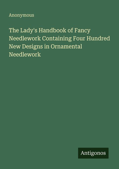 "Anonymous. The Lady's Handbook of Fancy Needlework. Antigonos. Grüner Hintergrund."