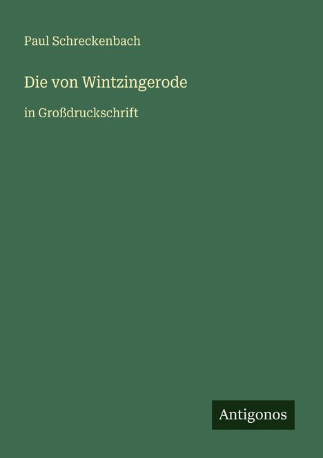 „Paul Schreckenbach, Die von Wintzingerode, in Großdruckschrift“. Unten rechts ein kleines, dunkles Rechteck mit „Antigonos“.