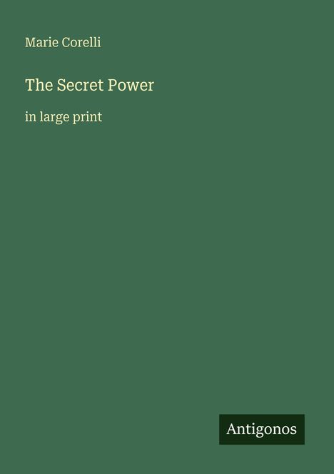 Grüner Hintergrund, Text: "Marie Corelli, The Secret Power in large print." Unten rechts: "Antigonos".