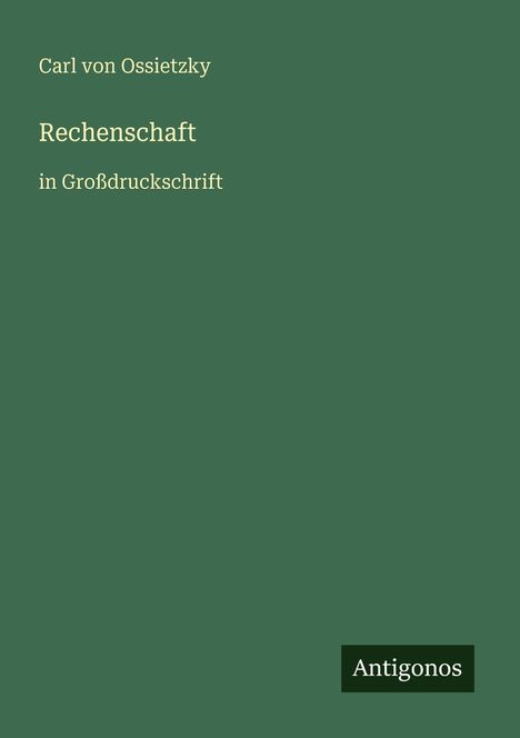 Der Text lautet: "Carl von Ossietzky. Rechenschaft in Großdruckschrift." Unten rechts steht "Antigonos". Hintergrund grün.