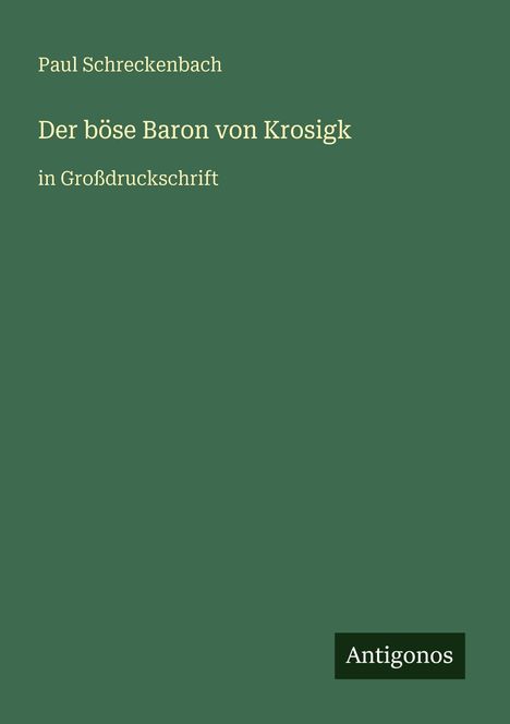 Buchtitel "Der böse Baron von Krosigk" von Paul Schreckenbach, in Großdruckschrift, unten rechts "Antigonos".