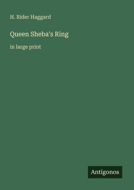 "H. Rider Haggard, Queen Sheba's Ring, in large print" auf grünem Hintergrund, unten rechts "Antigonos".