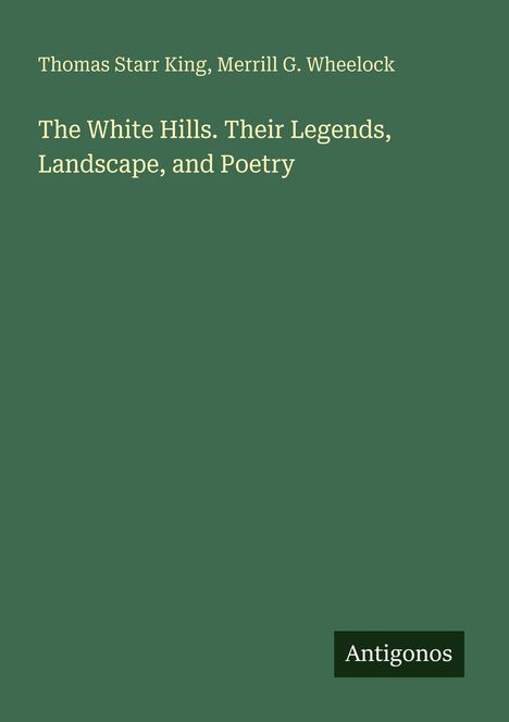 Thomas Starr King, Merrill G. Wheelock  
The White Hills. Their Legends, Landscape, and Poetry  
Antigonos  
Grüner Hintergrund.