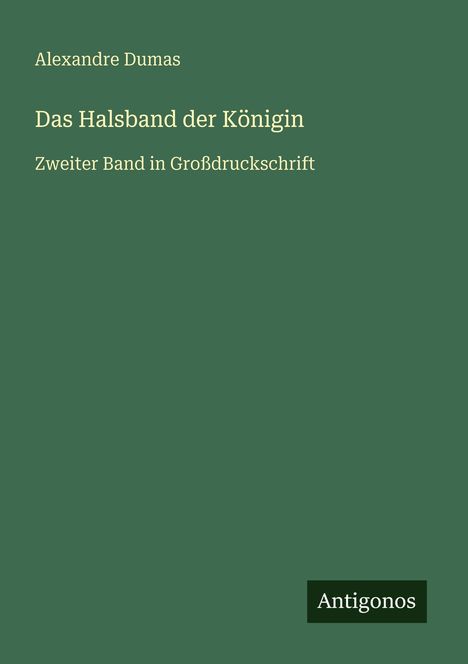 "Das Halsband der Königin" in Großdruckschrift, von Alexandre Dumas. Verlag: Antigonos. Dunkelgrüner Hintergrund.