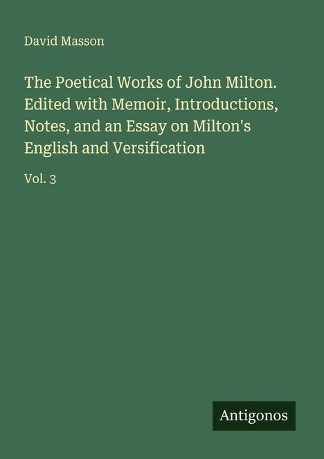 David Masson. The Poetical Works of John Milton. Vol. 3. Grüner Hintergrund, unten rechts steht "Antigonos".