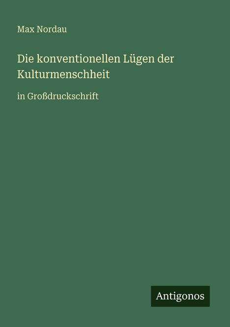 Grüner Hintergrund mit Text: "Max Nordau - Die konventionellen Lügen der Kulturmenschheit in Großdruckschrift". Unten: "Antigonos".