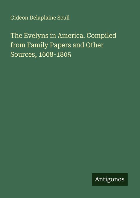 Titel: "The Evelyns in America. Compiled from Family Papers and Other Sources, 1608-1805" von Gideon Delaplaine Scull.