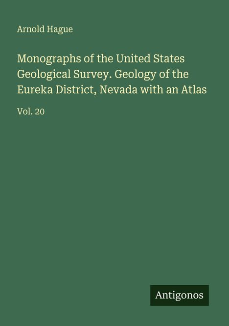 Buchtitel: "Monographs of the United States Geological Survey. Geology of the Eureka District, Nevada with an Atlas."