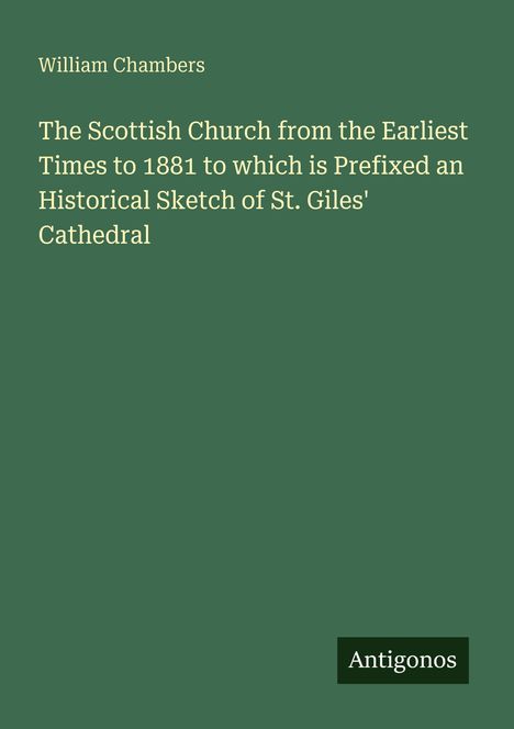 Grüner Hintergrund, weißer Text: "The Scottish Church... St. Giles' Cathedral" von William Chambers, Logo "Antigonos".