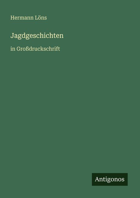 Text: "Hermann Löns, Jagdgeschichten in Großdruckschrift, Antigonos." Einfache grüne Buchcover-Gestaltung.