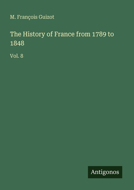 Texts: "M. François Guizot", "The History of France from 1789 to 1848", "Vol. 8", "Antigonos". Grüner Hintergrund.