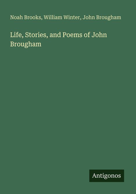Grüner Hintergrund mit weißem Text: "Life, Stories, and Poems of John Brougham". Unten rechts: "Antigonos".