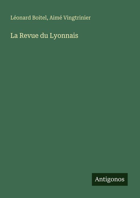 Léonard Boitel, Aimé Vingtrinier, La Revue du Lyonnais. Unten rechts steht "Antigonos" auf einem dunkelgrünen Hintergrund.
