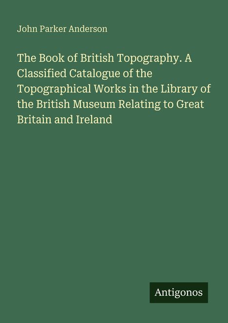 Titel: "The Book of British Topography" von John Parker Anderson. Unten rechts steht kleine Schrift: Antigonos.