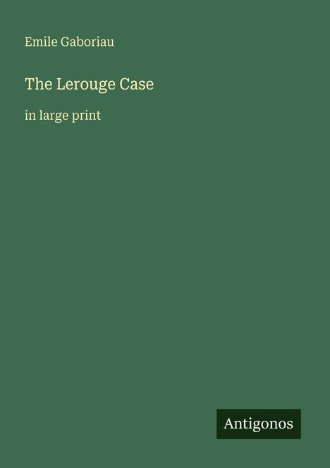Text: "Emile Gaboriau", "The Lerouge Case", "in large print", "Antigonos". Dunkelgrüner Hintergrund, minimalistisches Design.